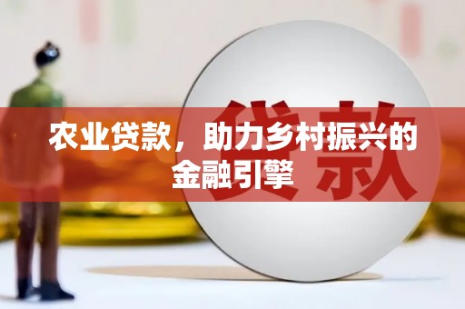 上林农业贷款，助力乡村振兴的金融引擎