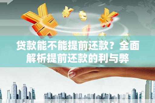上林贷款能不能提前还款？全面解析提前还款的利与弊