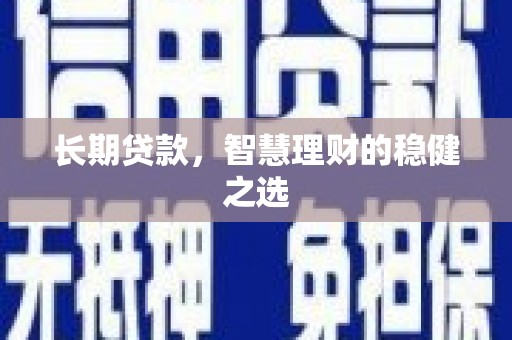 上林长期贷款，智慧理财的稳健之选