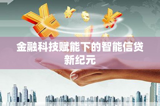 上林金融科技赋能下的智能信贷新纪元