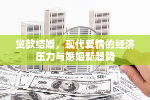 上林贷款结婚，现代爱情的经济压力与婚姻新趋势
