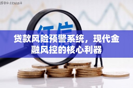 上林贷款风险预警系统，现代金融风控的核心利器