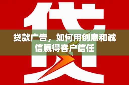 上林贷款广告，如何用创意和诚信赢得客户信任