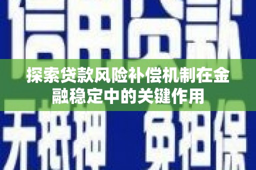 上林探索贷款风险补偿机制在金融稳定中的关键作用