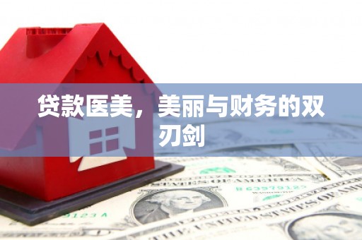 上林贷款医美，美丽与财务的双刃剑