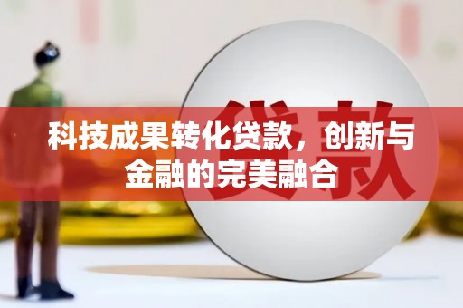 上林科技成果转化贷款，创新与金融的完美融合