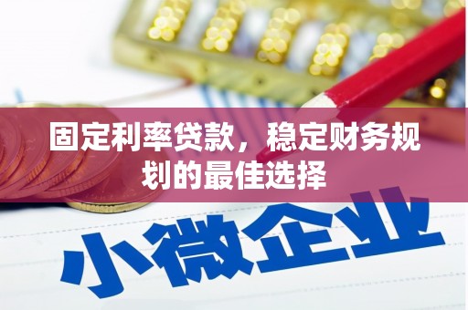 上林固定利率贷款，稳定财务规划的最佳选择