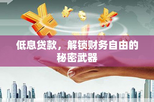 上林低息贷款，解锁财务自由的秘密武器
