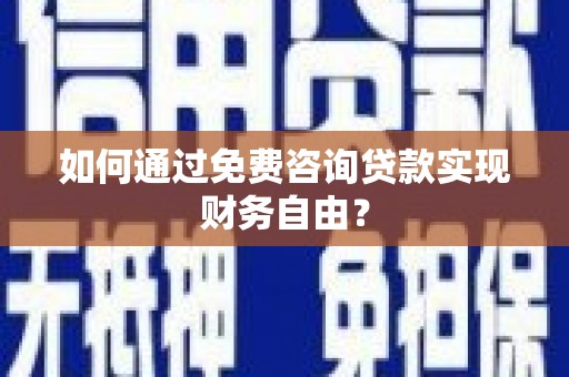 上林如何通过免费咨询贷款实现财务自由？
