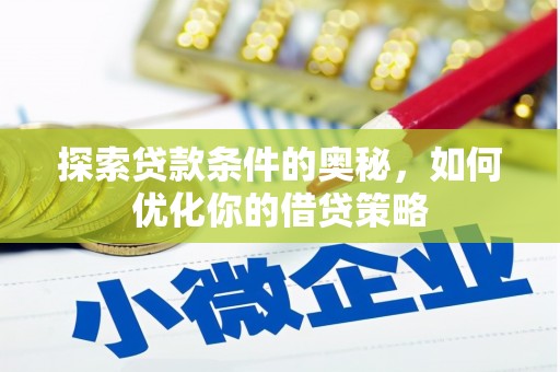 上林探索贷款条件的奥秘，如何优化你的借贷策略