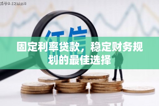 上林固定利率贷款，稳定财务规划的最佳选择