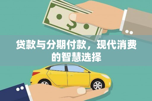 上林贷款与分期付款，现代消费的智慧选择
