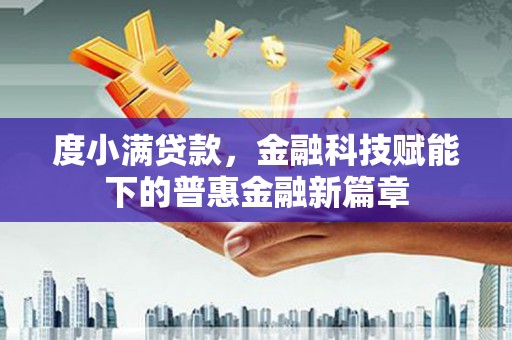 上林度小满贷款，金融科技赋能下的普惠金融新篇章