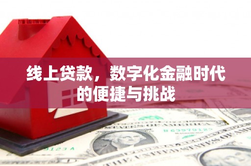 上林线上贷款，数字化金融时代的便捷与挑战