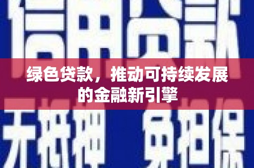 上林绿色贷款，推动可持续发展的金融新引擎