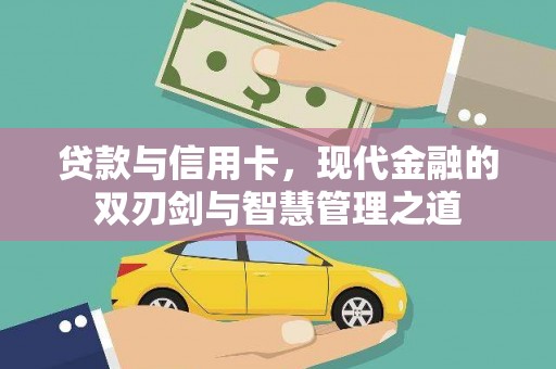 上林贷款与信用卡，现代金融的双刃剑与智慧管理之道