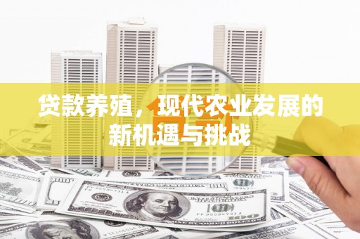 上林贷款养殖，现代农业发展的新机遇与挑战