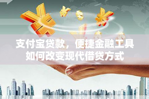 上林支付宝贷款，便捷金融工具如何改变现代借贷方式