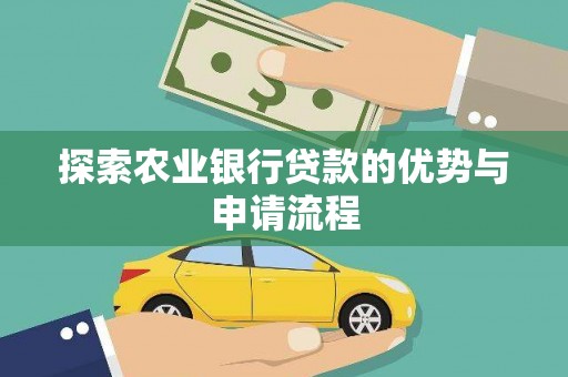 上林探索农业银行贷款的优势与申请流程
