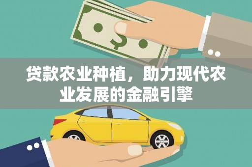 上林贷款农业种植，助力现代农业发展的金融引擎