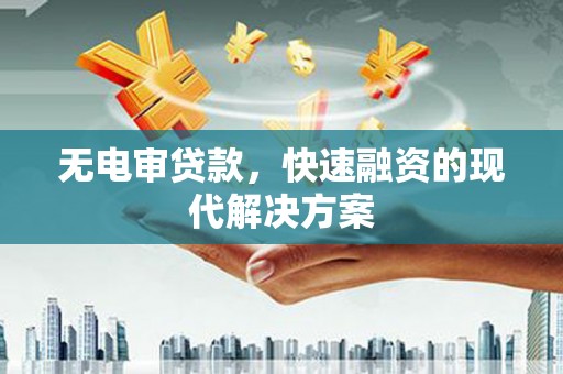 上林无电审贷款，快速融资的现代解决方案