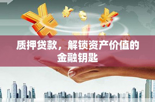 上林质押贷款，解锁资产价值的金融钥匙