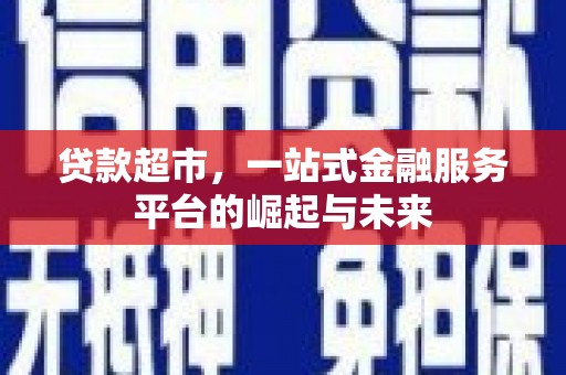 上林贷款超市，一站式金融服务平台的崛起与未来