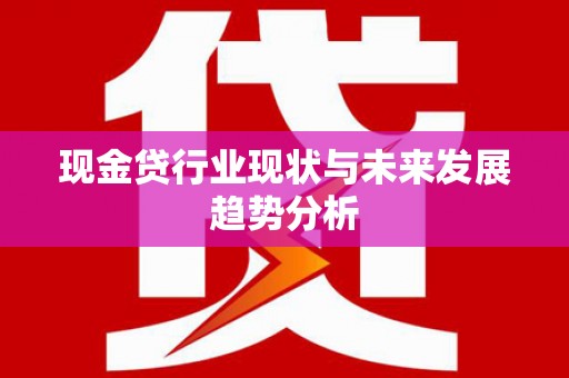 上林现金贷行业现状与未来发展趋势分析