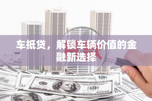 上林车抵贷，解锁车辆价值的金融新选择