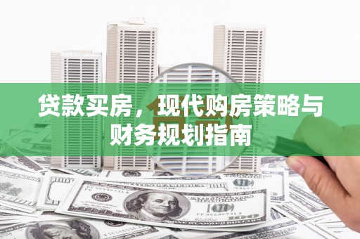 上林贷款买房，现代购房策略与财务规划指南