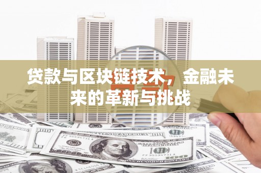 上林贷款与区块链技术，金融未来的革新与挑战