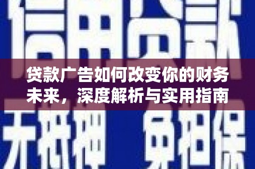 上林贷款广告如何改变你的财务未来，深度解析与实用指南