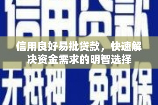 上林信用良好易批贷款，快速解决资金需求的明智选择
