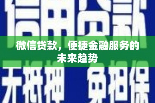 上林微信贷款，便捷金融服务的未来趋势