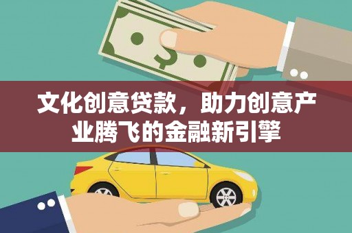 上林文化创意贷款，助力创意产业腾飞的金融新引擎
