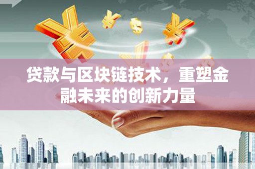 上林贷款与区块链技术，重塑金融未来的创新力量