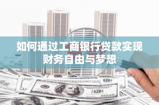 上林如何通过工商银行贷款实现财务自由与梦想