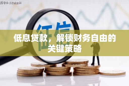 上林低息贷款，解锁财务自由的关键策略