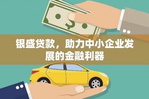 上林银盛贷款，助力中小企业发展的金融利器