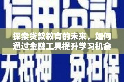 上林探索贷款教育的未来，如何通过金融工具提升学习机会