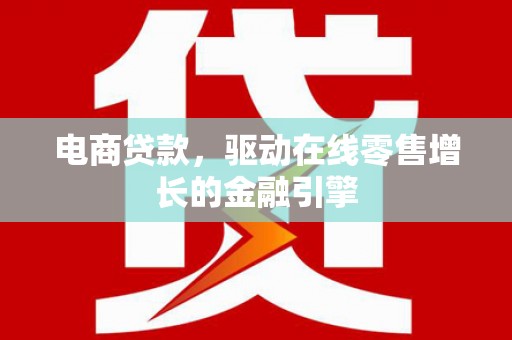 上林电商贷款，驱动在线零售增长的金融引擎