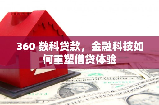 上林360 数科贷款，金融科技如何重塑借贷体验