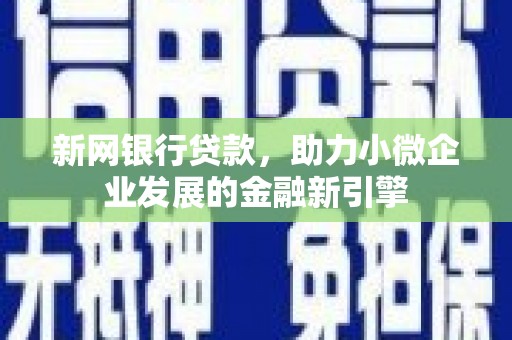上林新网银行贷款，助力小微企业发展的金融新引擎