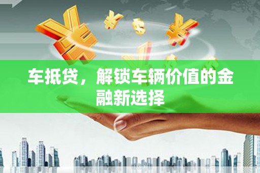 上林车抵贷，解锁车辆价值的金融新选择