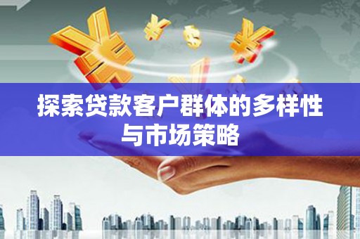 上林探索贷款客户群体的多样性与市场策略