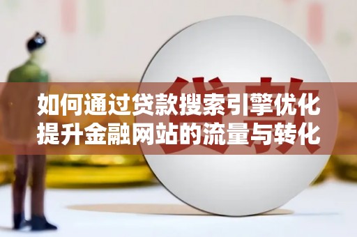 上林如何通过贷款搜索引擎优化提升金融网站的流量与转化率