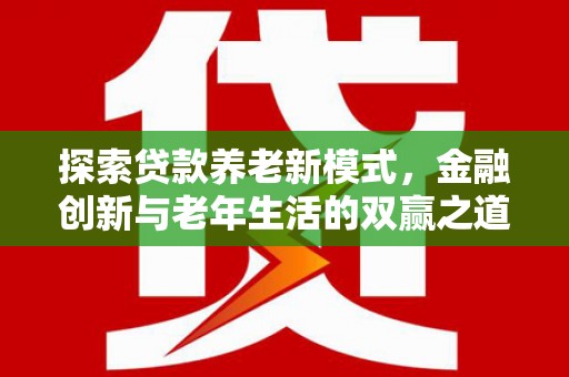 上林探索贷款养老新模式，金融创新与老年生活的双赢之道