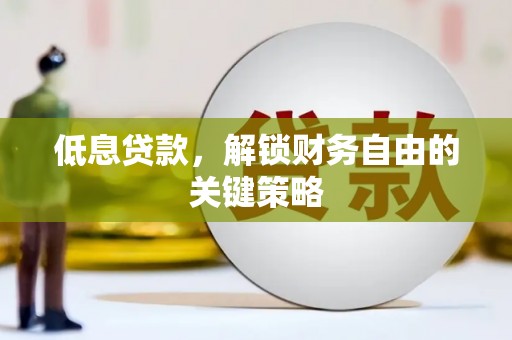上林低息贷款，解锁财务自由的关键策略