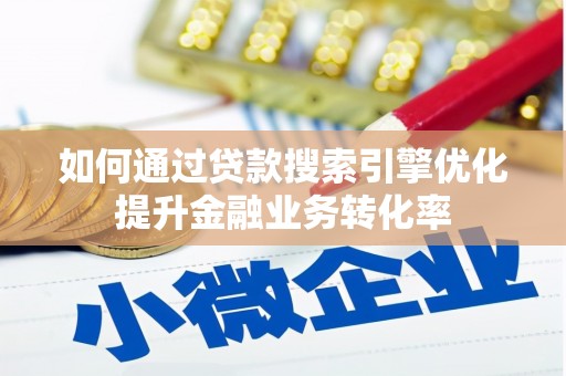 上林如何通过贷款搜索引擎优化提升金融业务转化率