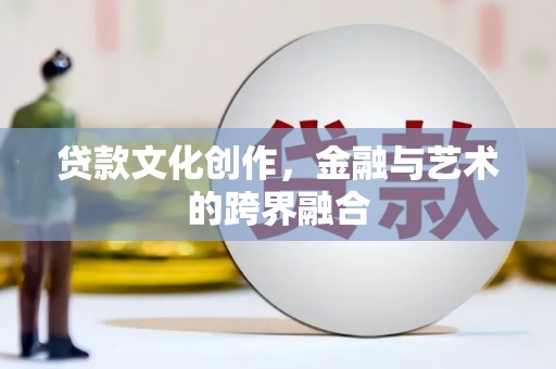 上林贷款文化创作，金融与艺术的跨界融合